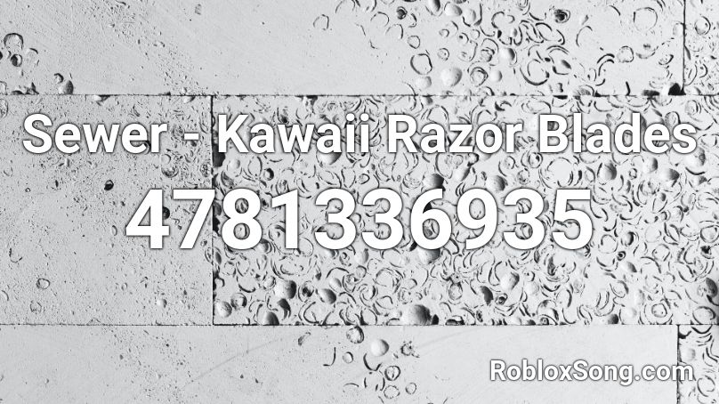 Sewer - Kawaii Razor Blades Roblox ID