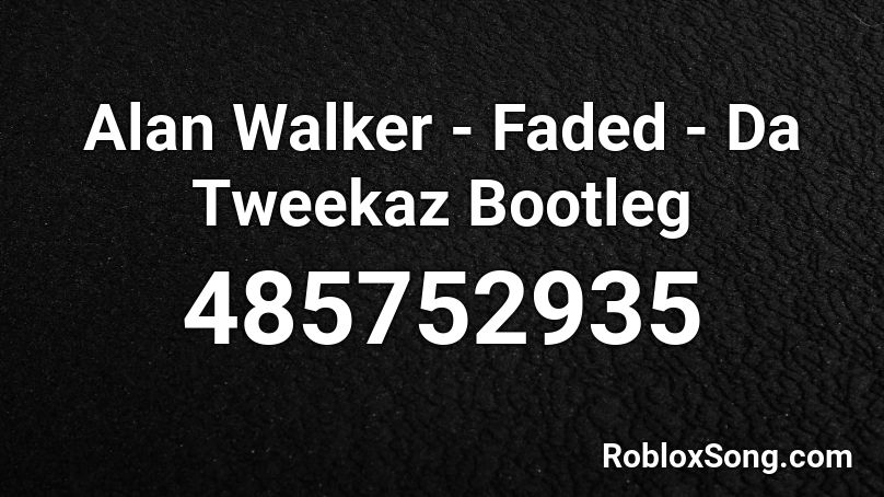 Alan Walker - Faded - Da Tweekaz Bootleg Roblox ID
