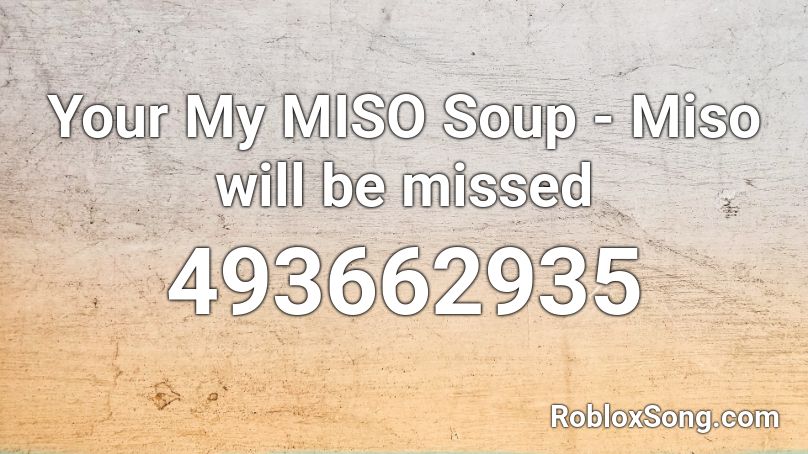 Your My MISO Soup - Miso will be missed Roblox ID