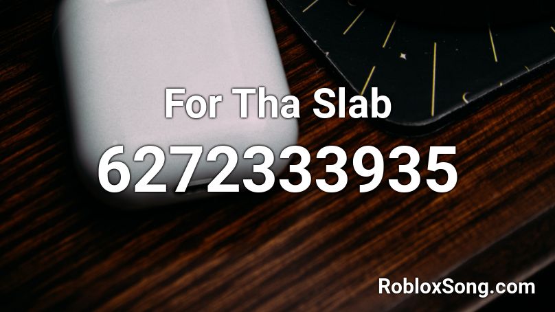 For Tha Slab Roblox ID