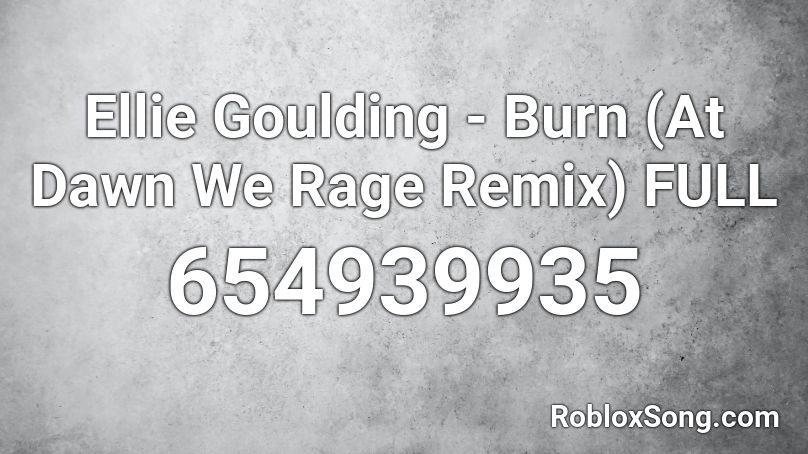 Ellie Goulding - Burn (At Dawn We Rage Remix) FULL Roblox ID