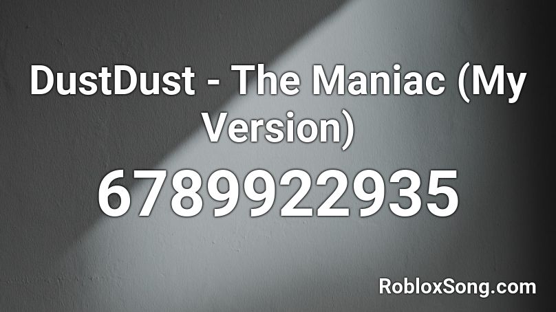 (OLD)DustDust - The Maniac (My Version) Roblox ID