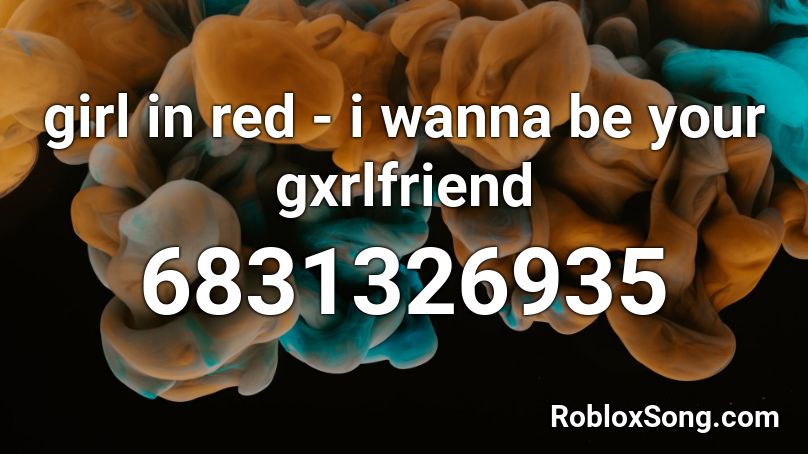 Girl In Red I Wanna Be Your Gxrlfriend Roblox Id Roblox Music Codes - i wanna be your girlfriend roblox id