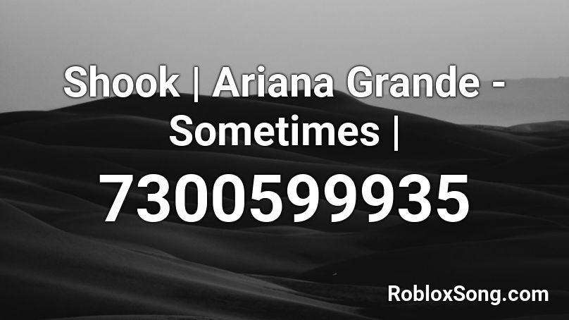 Shook | Ariana Grande - Sometimes | Roblox ID
