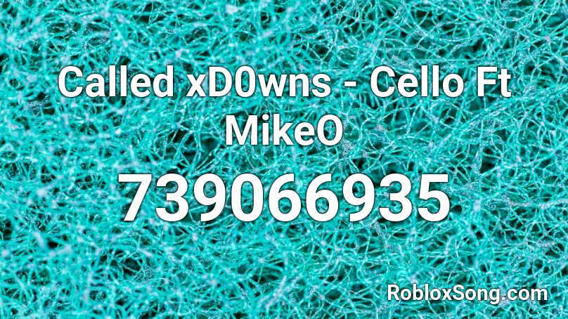 Called xD0wns - Cello Ft MikeO Roblox ID