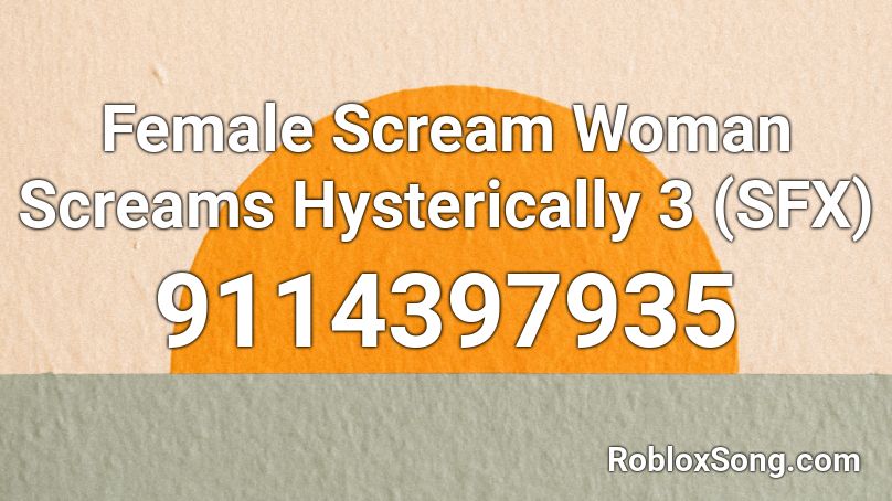 Female Scream Woman Screams Hysterically 3 (SFX) Roblox ID