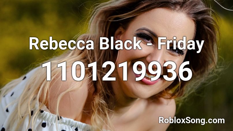 Rebecca Black - Friday Roblox ID