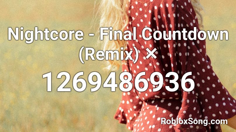 Nightcore Final Countdown Remix Roblox Id Roblox Music Codes - the final countdown song code roblox