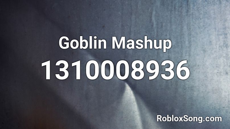 Goblin Mashup Roblox ID Roblox Music Codes 1310008936 