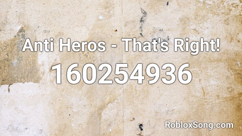 Anti Heros - That's Right! Roblox ID