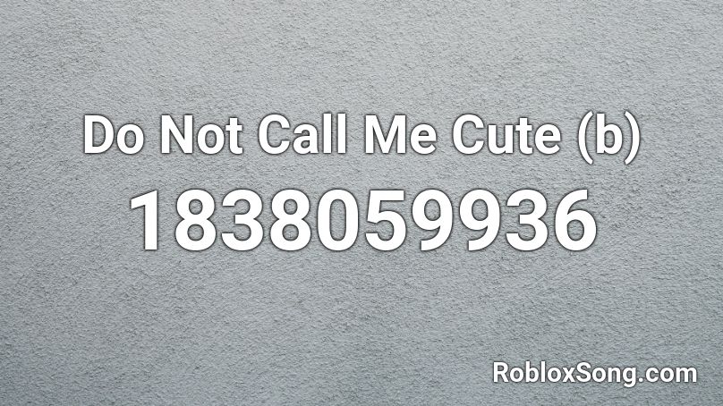 Do Not Call Me Cute (b) Roblox ID