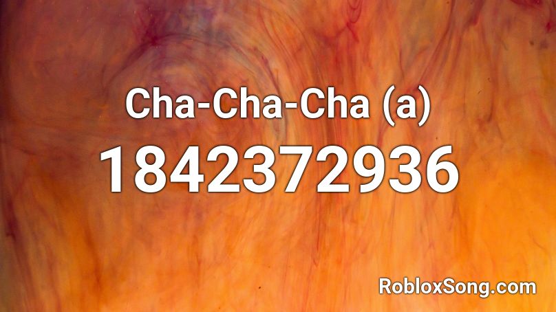 Cha-Cha-Cha (a) Roblox ID