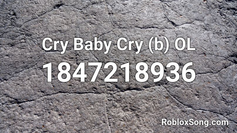 Cry Baby Cry B Ol Roblox Id Roblox Music Codes - roblox song id for cry baby