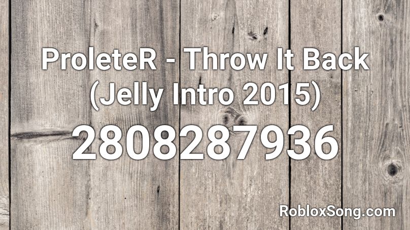 ProleteR - Throw It Back (Jelly Intro 2015) Roblox ID