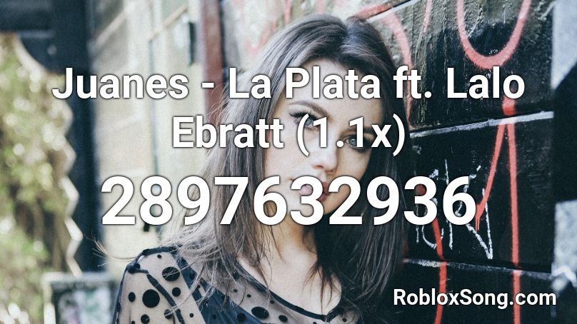 Juanes - La Plata ft. Lalo Ebratt (1.1x) Roblox ID