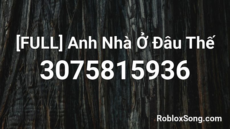 [FULL] Anh Nhà Ở Đâu Thế Roblox ID