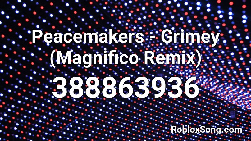 Peacemakers - Grimey (Magnifico Remix) Roblox ID