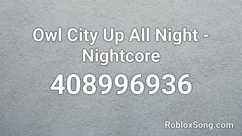 Owl City Up All Night Nightcore Roblox Id Roblox Music Codes - roblox night owls