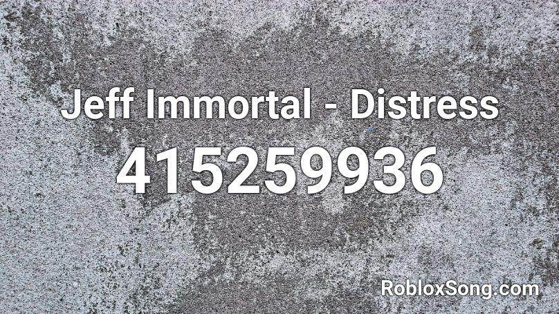 Jeff Immortal - Distress Roblox ID