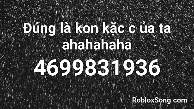 Đúng là kon kặc c ủa ta ahahahaha Roblox ID