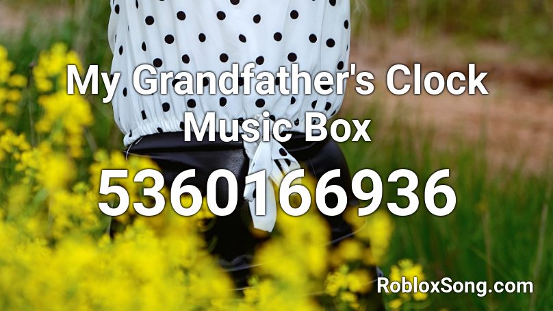 My Grandfather S Clock Music Box Roblox Id Roblox Music Codes - roblox scary music box