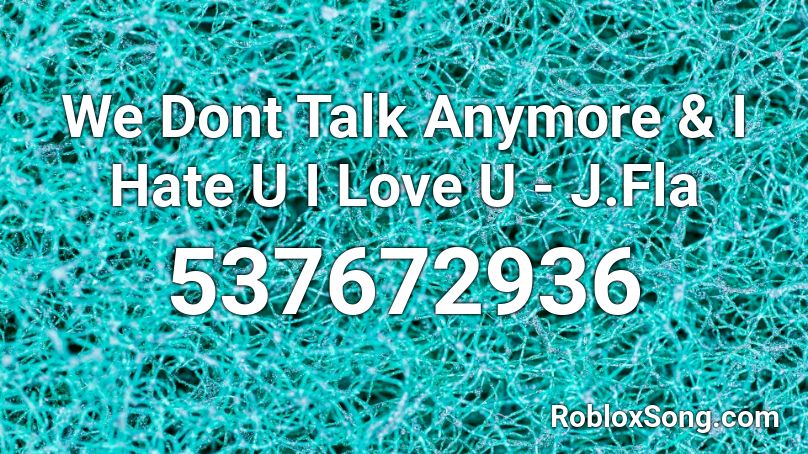 We Dont Talk Anymore & I Hate U I Love U - J.Fla Roblox ID