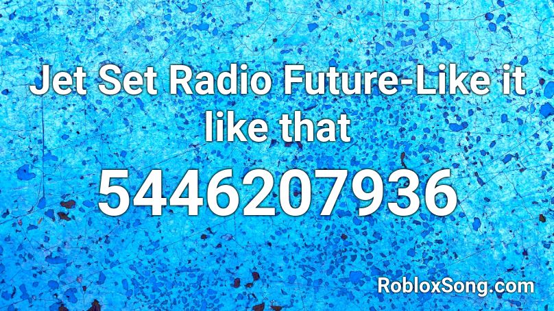 Jet Set Radio Future-Like it like that Roblox ID