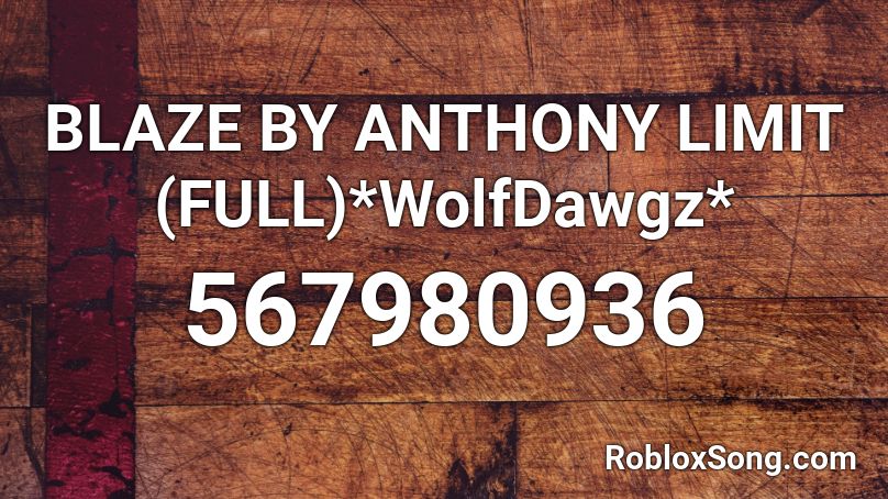 BLAZE BY ANTHONY LIMIT (FULL)*WolfDawgz* Roblox ID