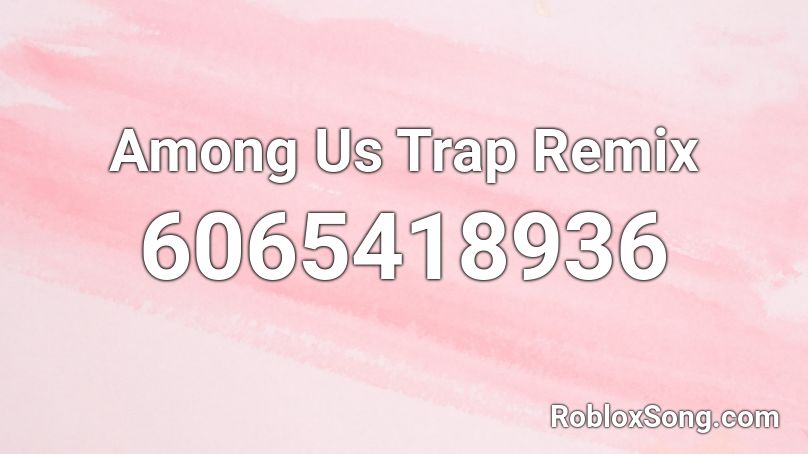 Among Us Trap Remix Roblox ID