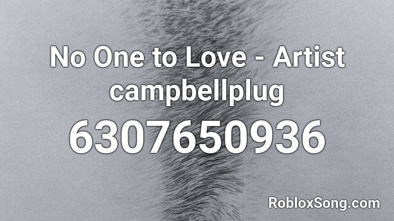 No One to Love - Artist  campbellplug Roblox ID