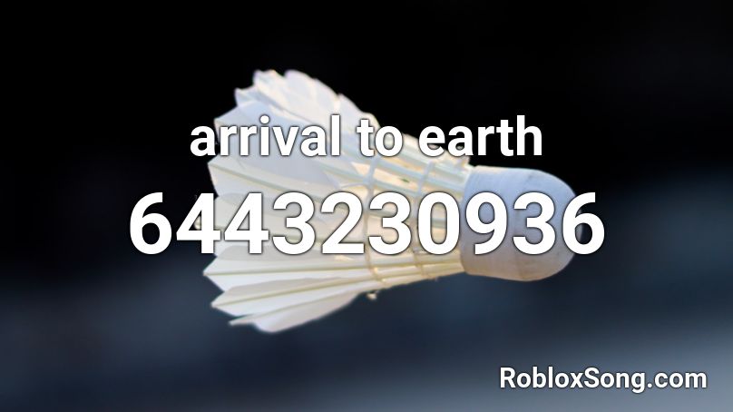 arrival to earth Roblox ID