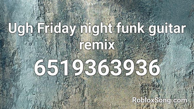 Ugh Friday night funk guitar remix Roblox ID