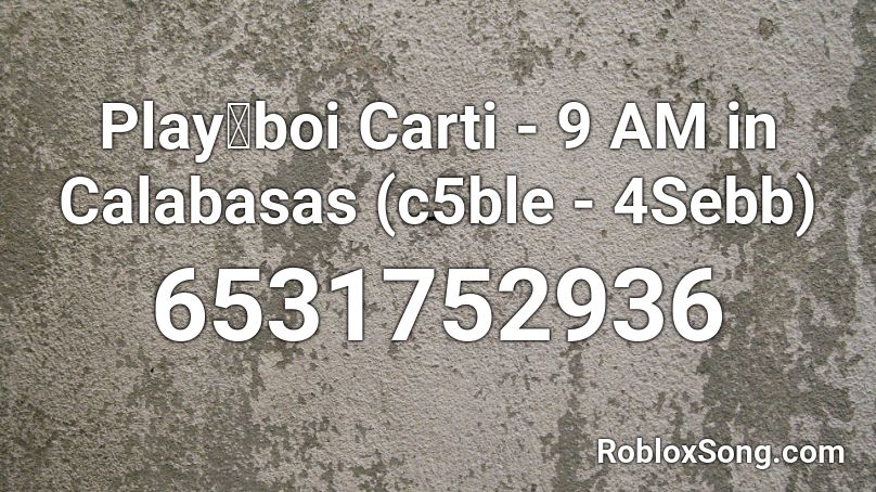 Playไboi Carti - 9 AM in Calabasas (c5ble - 4Sebb) Roblox ID