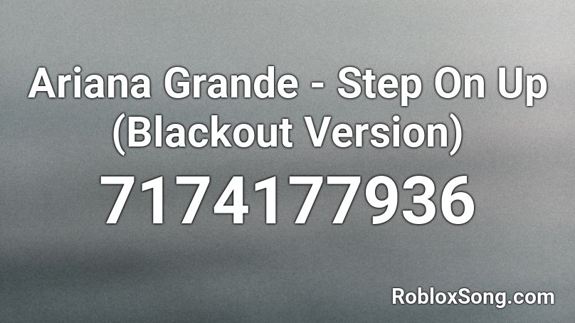 Ariana Grande - Step On Up (Blackout Version) Roblox ID