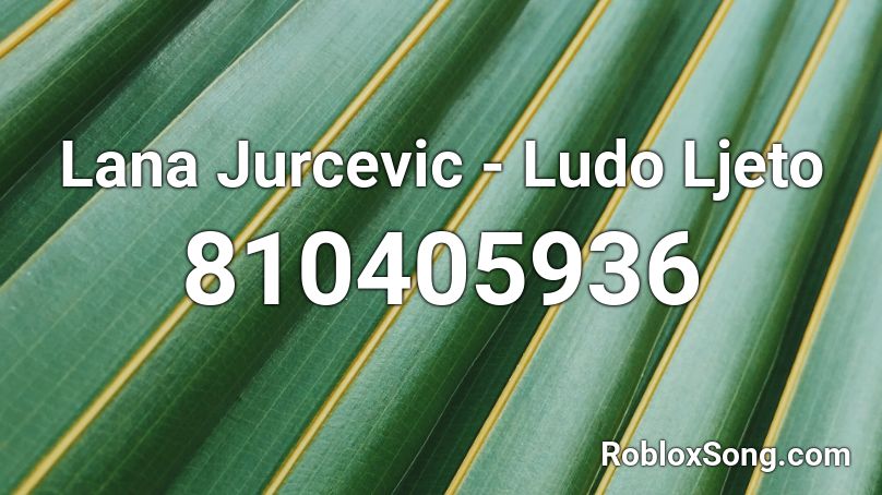 Lana Jurcevic - Ludo Ljeto Roblox ID