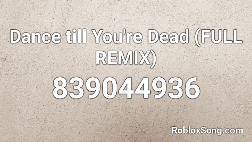 Dance Till You Re Dead Full Remix Roblox Id Roblox Music Codes - roblox dance till your dead id