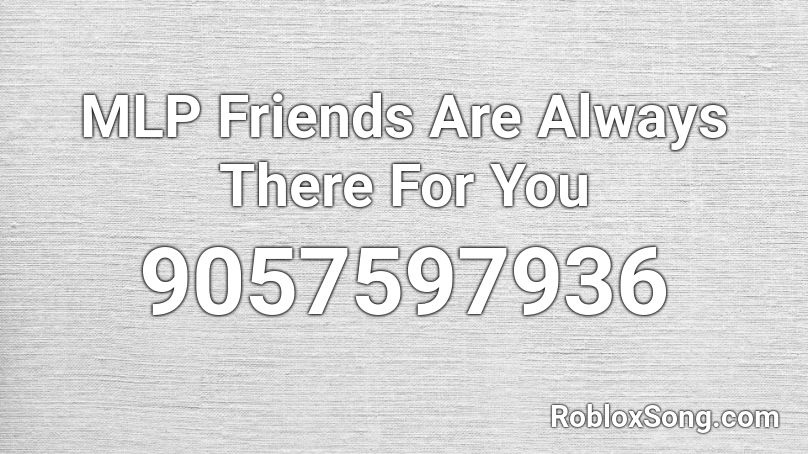 MLP Friends Are Always There For You  Roblox ID