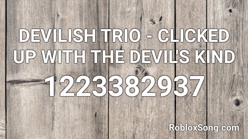 DEVILISH TRIO - CLICKED UP WITH THE DEVIL'S KIND Roblox ID