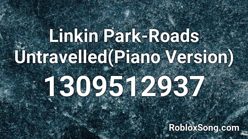 Linkin Park-Roads Untravelled(Piano Version) Roblox ID