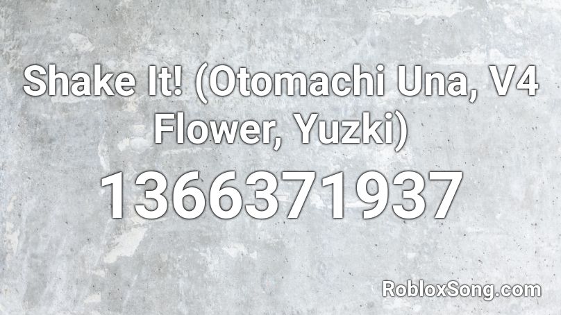 Shake It! (Otomachi Una, V4 Flower, Yuzki) Roblox ID