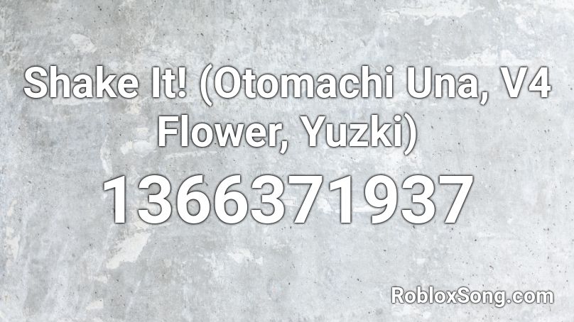 Shake It! (Otomachi Una, V4 Flower, Yuzki) Roblox ID