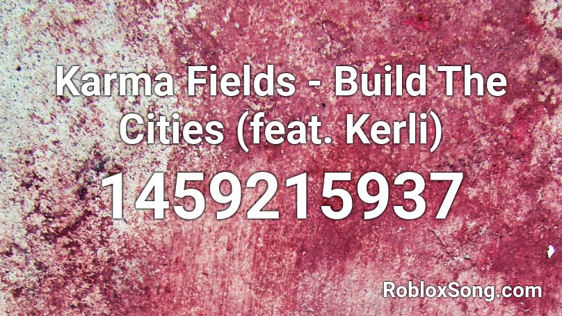 Karma Fields - Build The Cities (feat. Kerli) Roblox ID