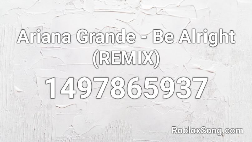 Ariana Grande Be Alright Remix Roblox Id Roblox Music Codes - what the roblox music code for it'll be alright