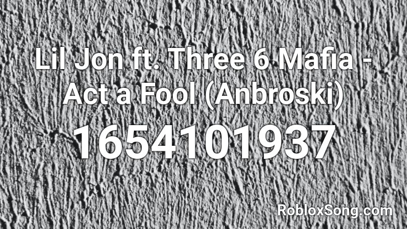 Lil Jon ft. Three 6 Mafia - Act a Fool (Anbroski) Roblox ID