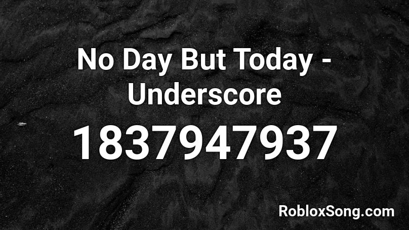 No Day But Today - Underscore Roblox ID