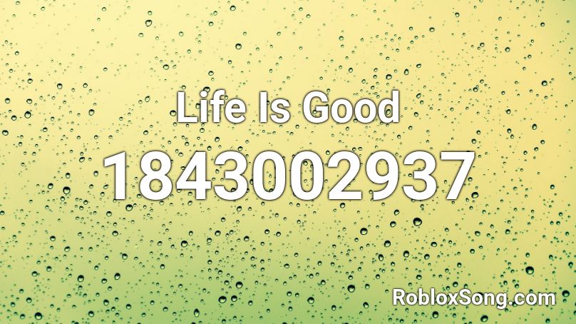 Life Is Good Roblox Id Roblox Music Codes - life is good roblox id code 2021