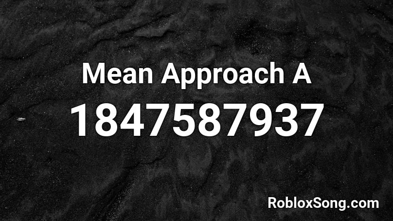 Mean Approach A Roblox ID