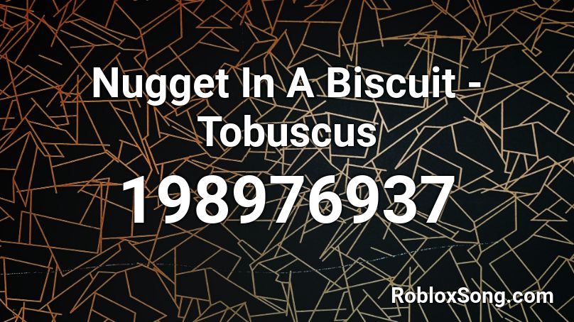 Nugget In A Biscuit - Tobuscus Roblox ID