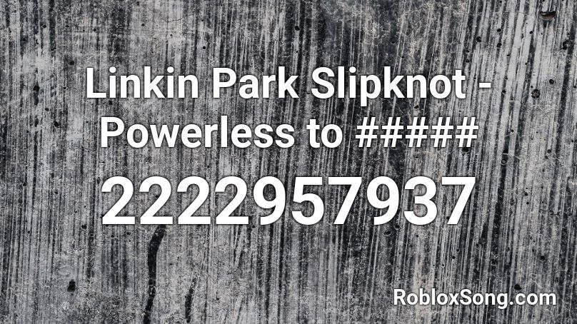 Linkin Park Slipknot - Powerless to ##### Roblox ID