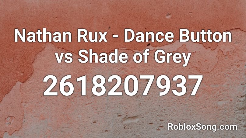 Nathan Rux - Dance Button vs Shade of Grey Roblox ID